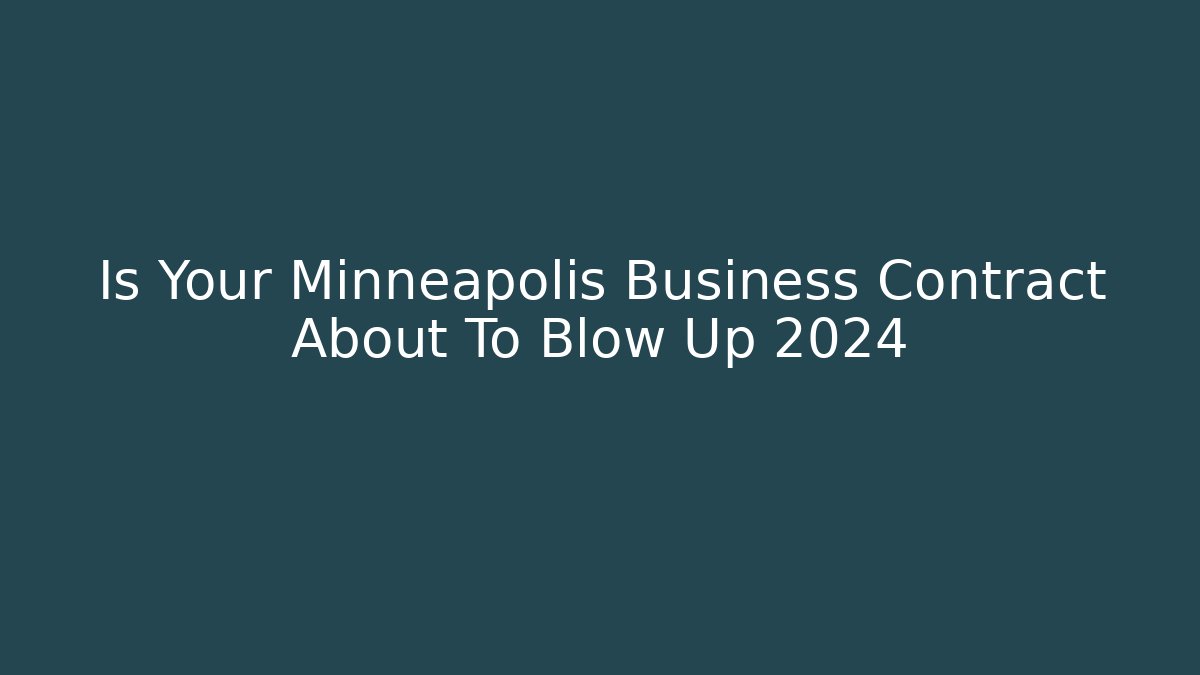 Is Your Minneapolis Business Contract About To Blow Up 2024