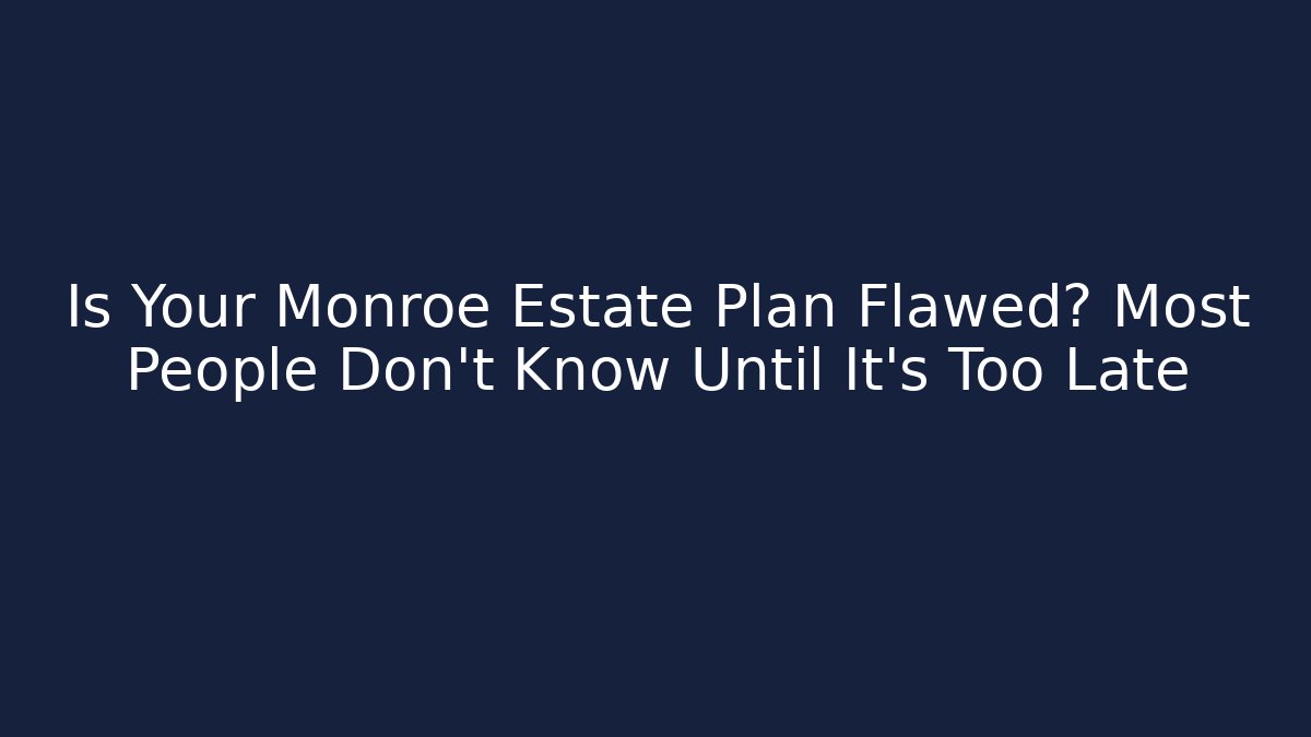 Is Your Monroe Estate Plan Flawed? Most People Don’t Know Until It’s Too Late - V Auction