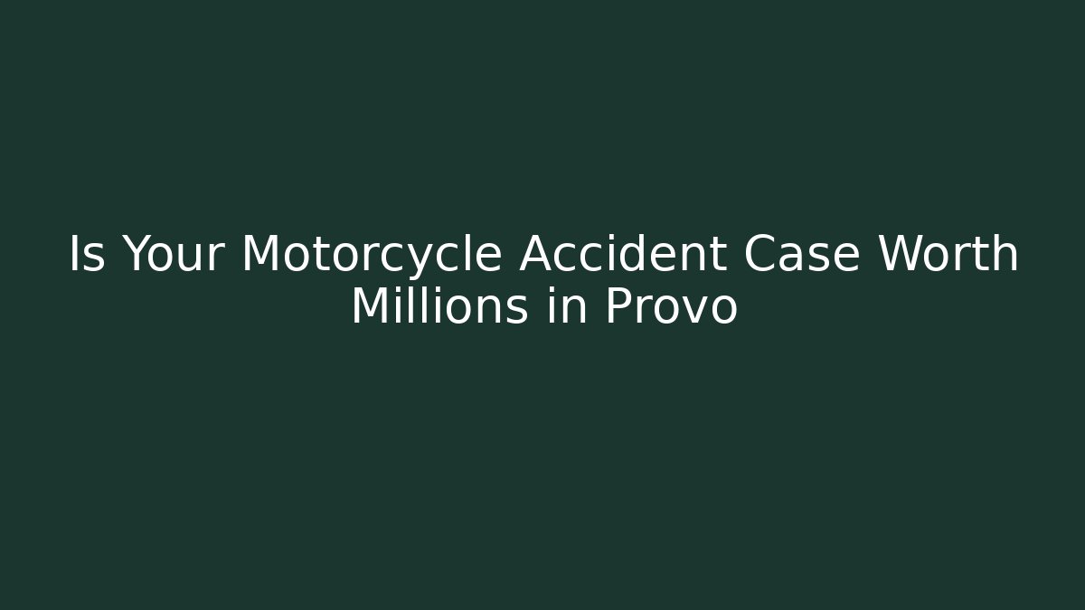 Is Your Motorcycle Accident Case Worth Millions in Provo