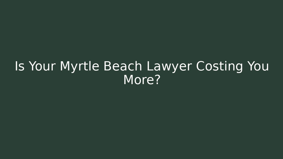 Is Your Myrtle Beach Lawyer Costing You More? - V Auction