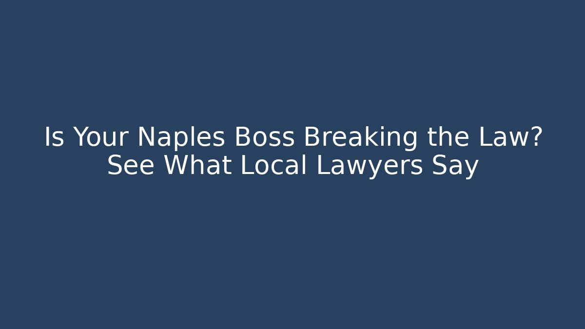 Is Your Naples Boss Breaking the Law? See What Local Lawyers Say