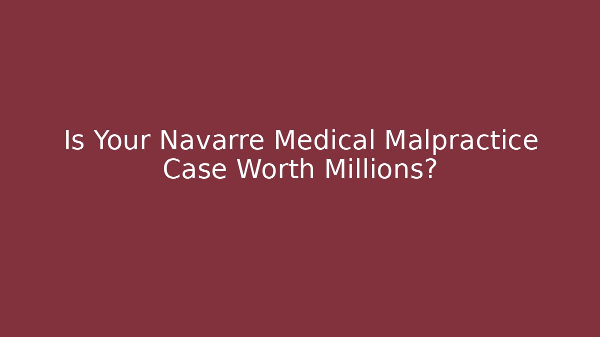 Is Your Navarre Medical Malpractice Case Worth Millions? - V Auction