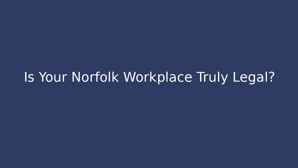Is Your Norfolk Workplace Truly Legal?