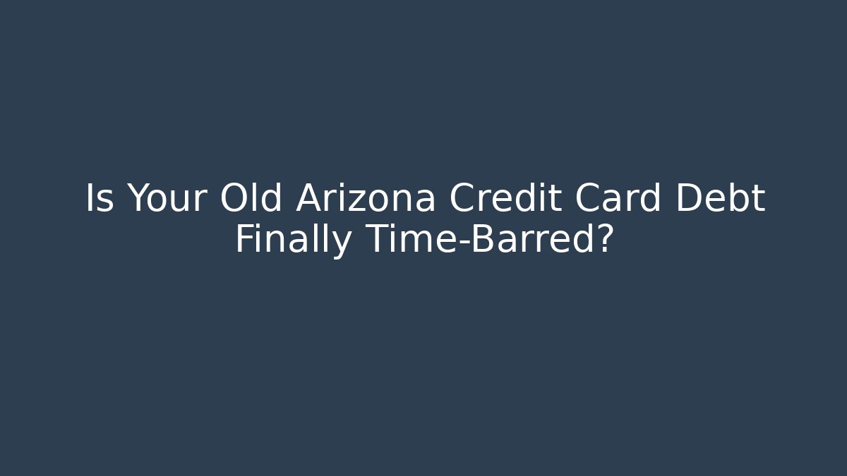 Is Your Old Arizona Credit Card Debt Finally Time-Barred?