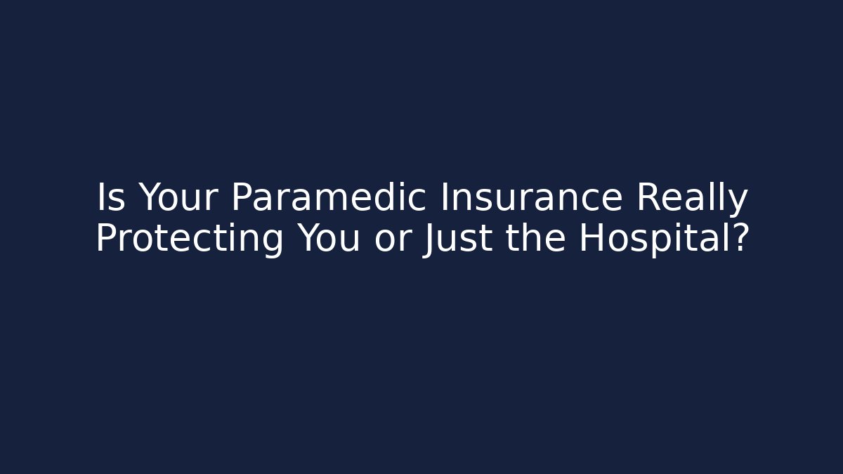Is Your Paramedic Insurance Really Protecting You or Just the Hospital?