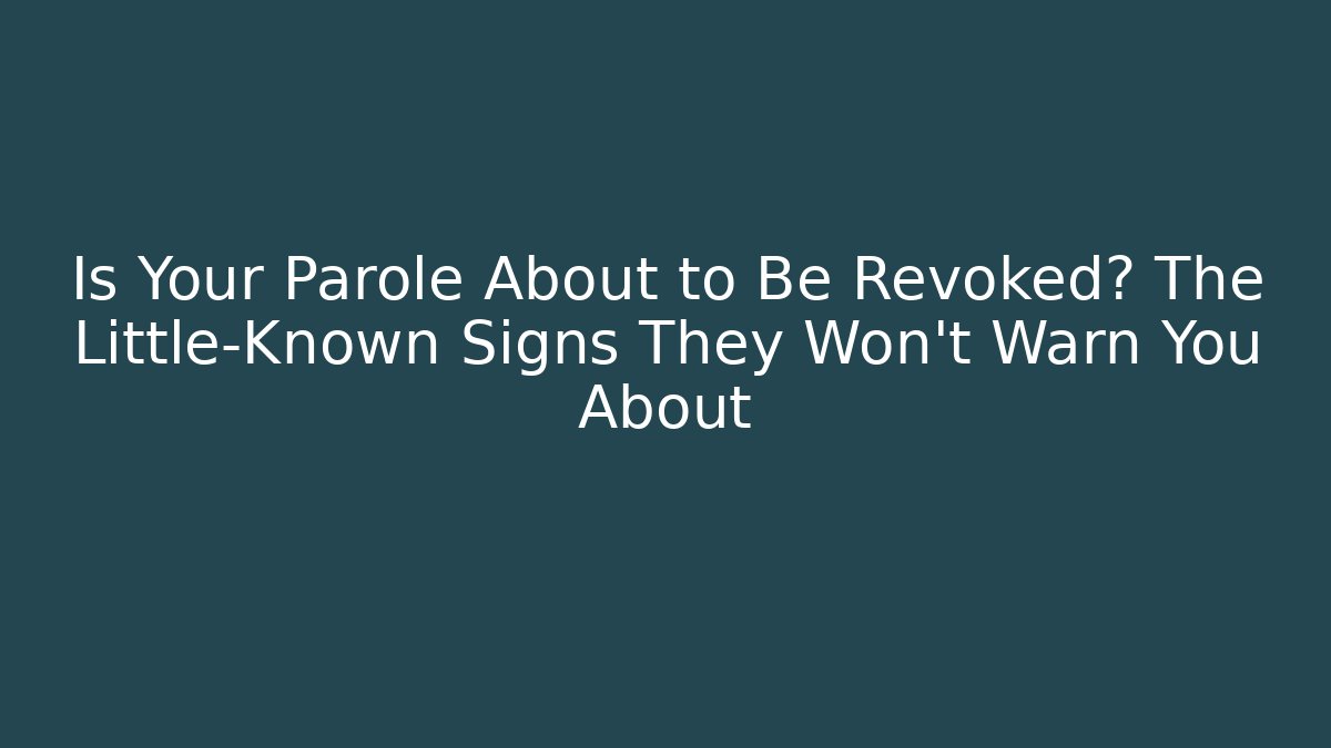 Is Your Parole About to Be Revoked? The Little-Known Signs They Won’t Warn You About