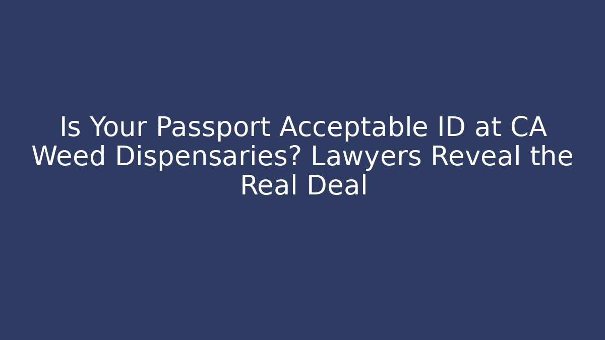 Is Your Passport Acceptable ID at CA Weed Dispensaries? Lawyers Reveal the Real Deal