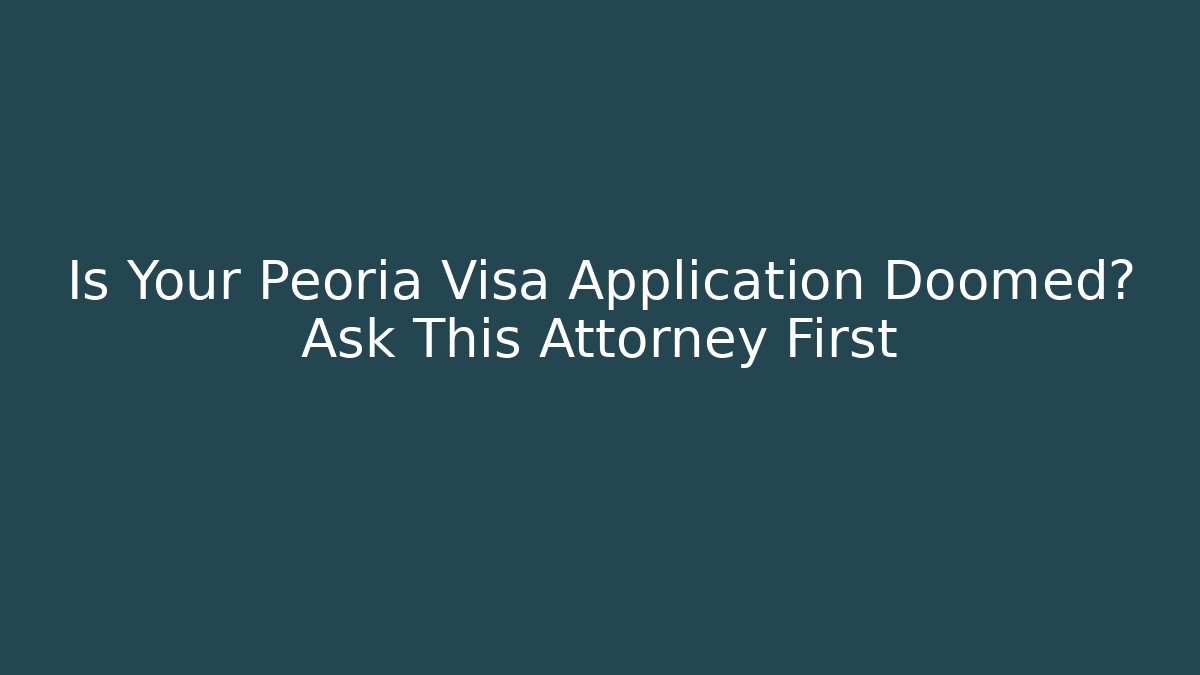 Is Your Peoria Visa Application Doomed? Ask This Attorney First - V Auction