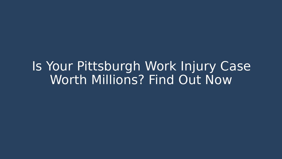 Is Your Pittsburgh Work Injury Case Worth Millions? Find Out Now - V Auction