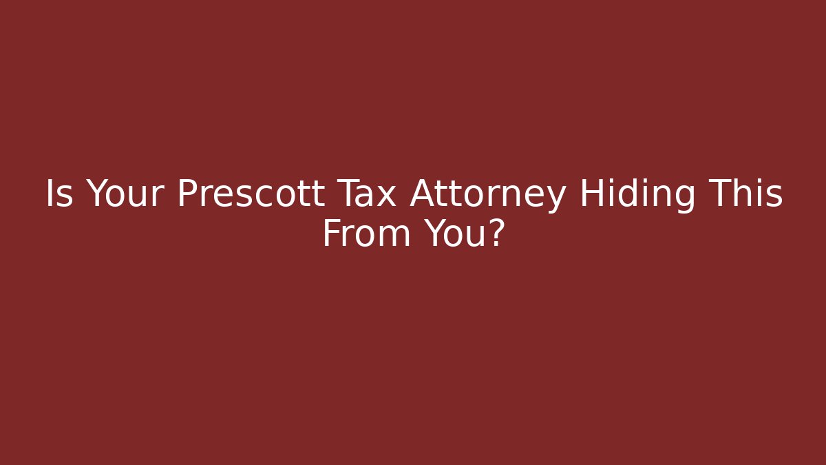 Is Your Prescott Tax Attorney Hiding This From You?