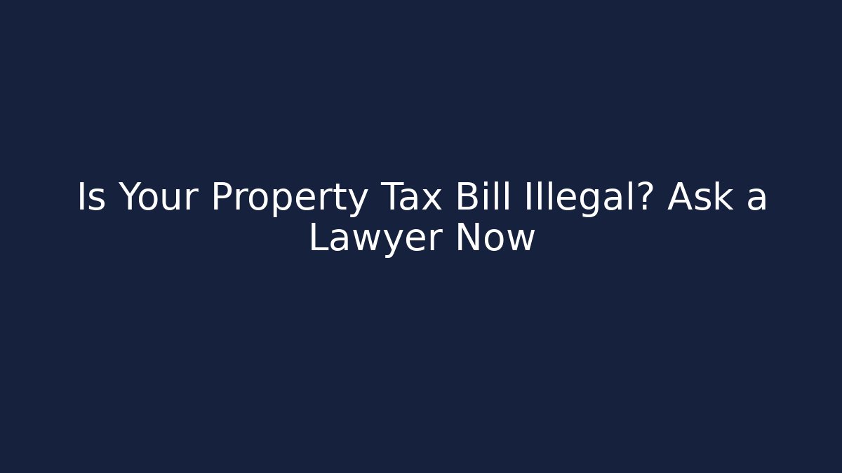Is Your Property Tax Bill Illegal? Ask a Lawyer Now