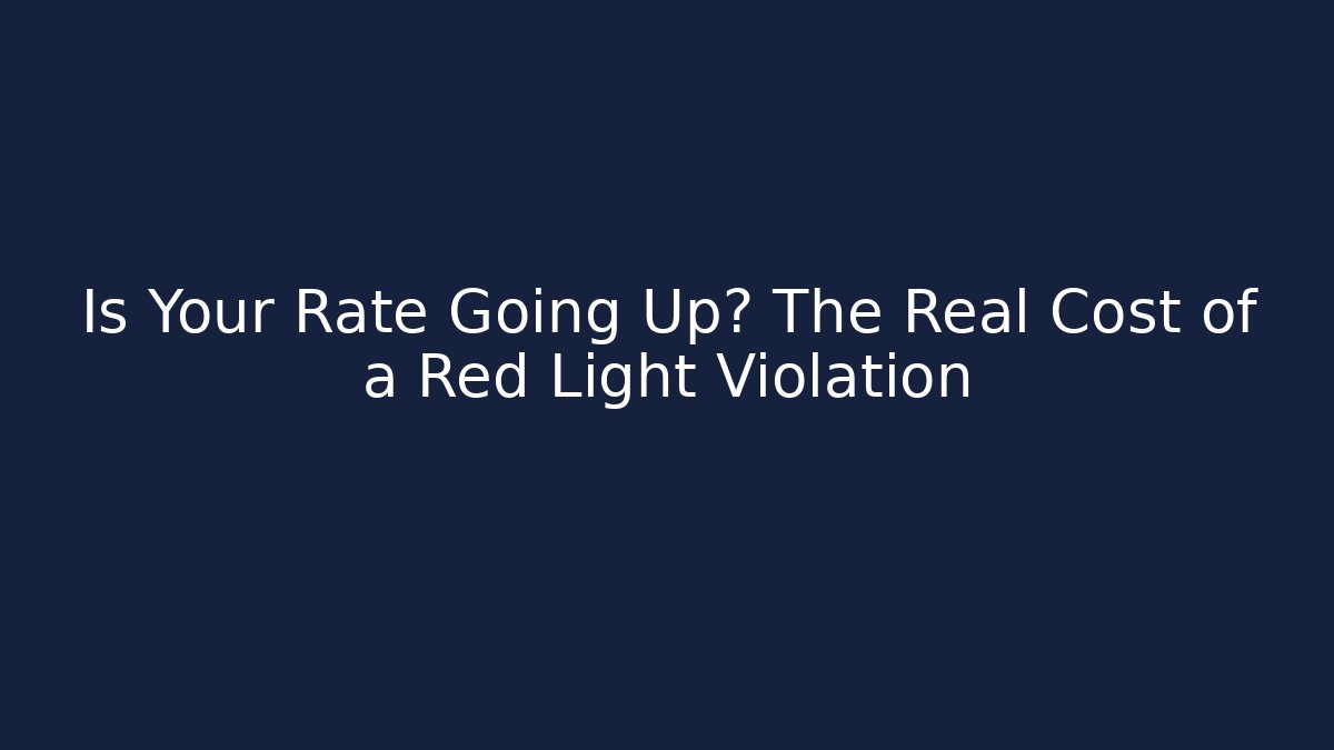 Is Your Rate Going Up? The Real Cost of a Red Light Violation