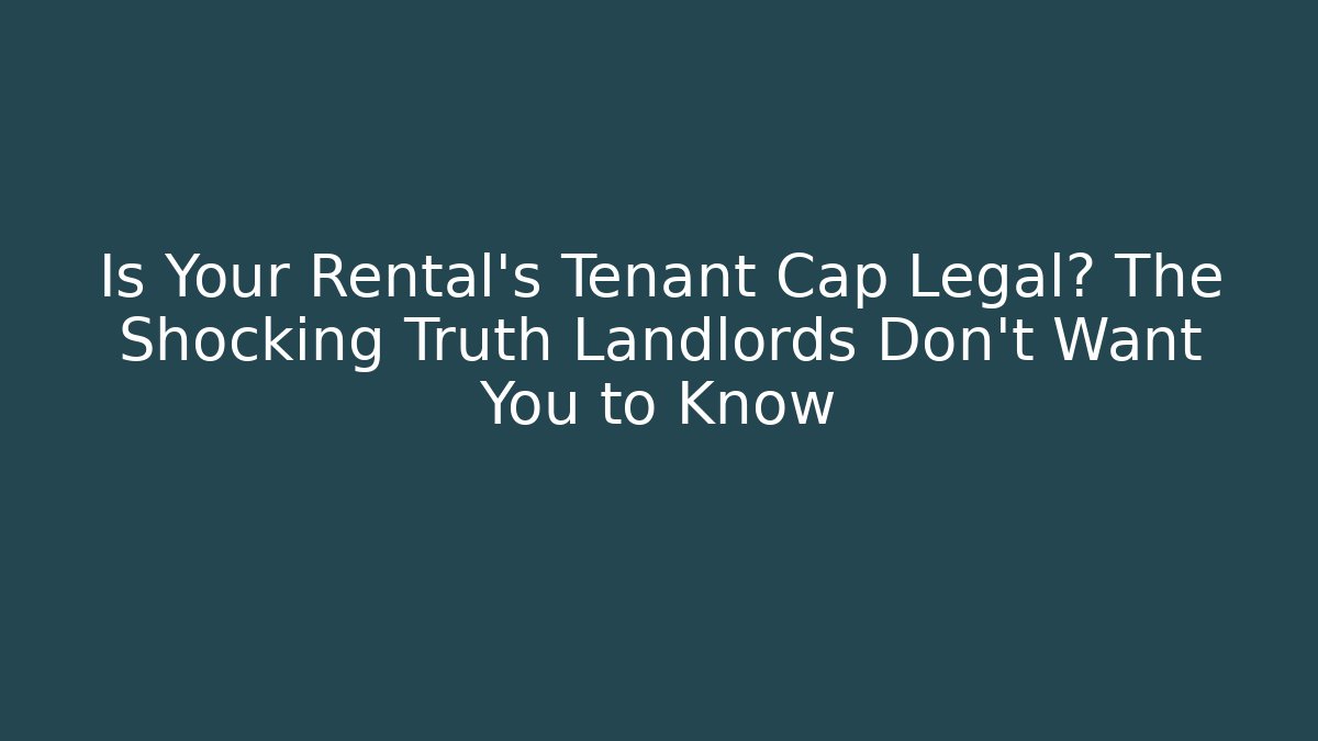 Is Your Rental's Tenant Cap Legal? The Shocking Truth Landlords Don't Want You to Know