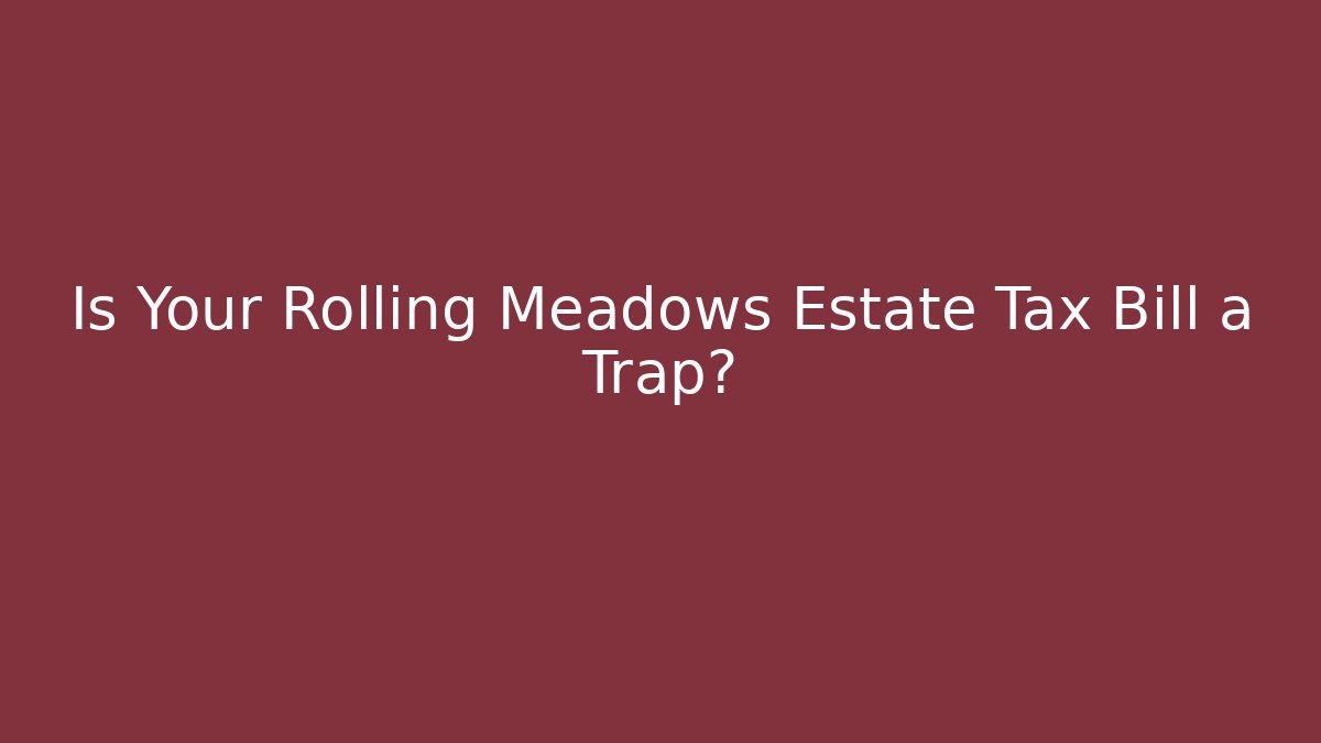 Is Your Rolling Meadows Estate Tax Bill a Trap?