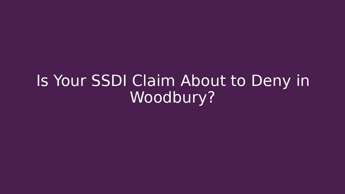 Is Your SSDI Claim About to Deny in Woodbury? - V Auction