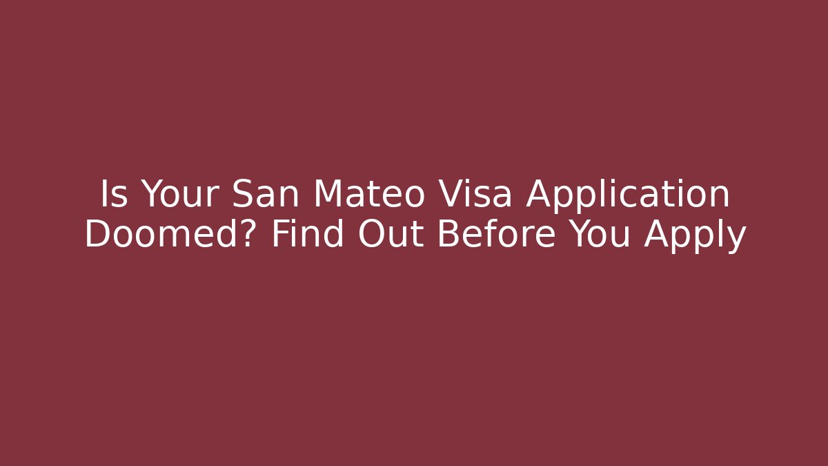 Is Your San Mateo Visa Application Doomed? Find Out Before You Apply