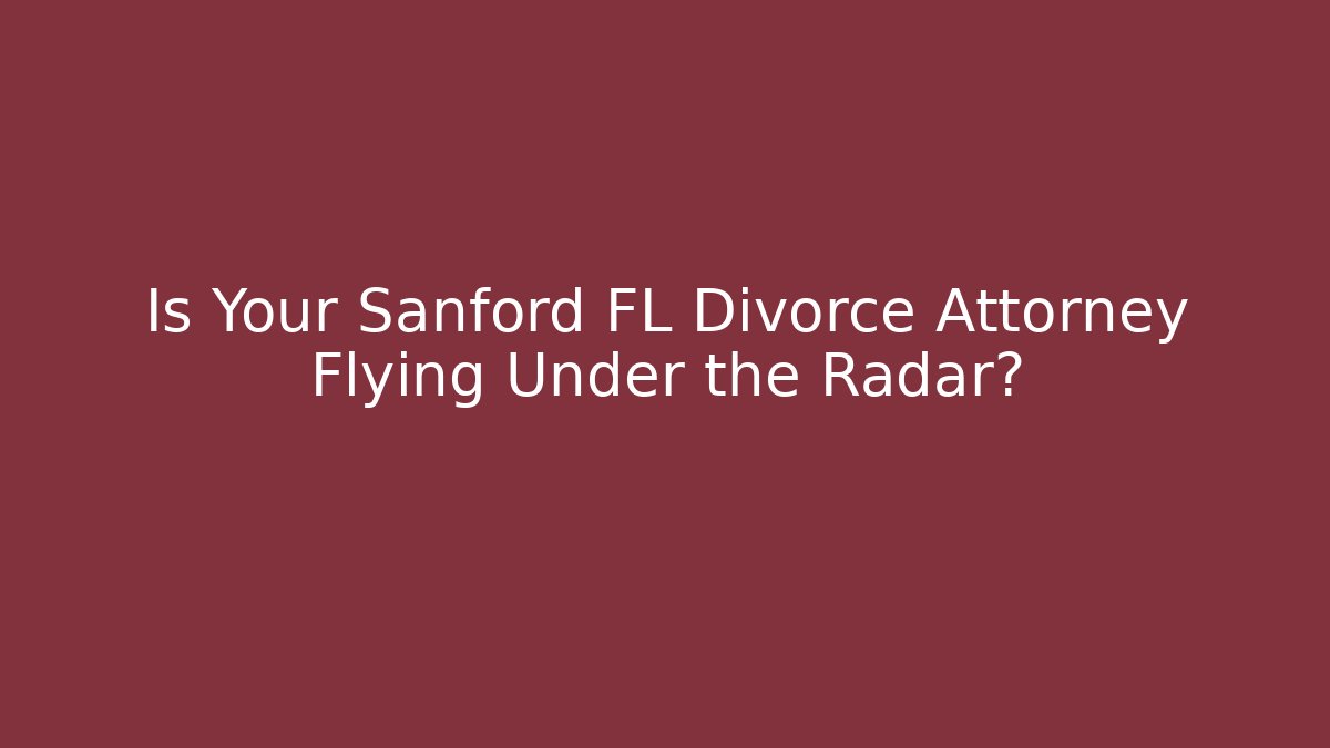 Is Your Sanford FL Divorce Attorney Flying Under the Radar? - V Auction