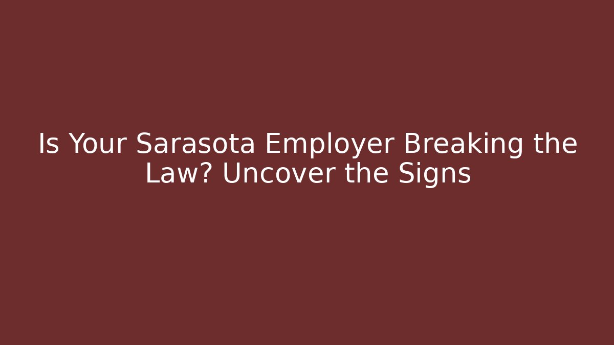 Is Your Sarasota Employer Breaking the Law? Uncover the Signs