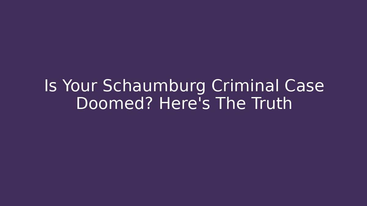 Is Your Schaumburg Criminal Case Doomed? Here's The Truth