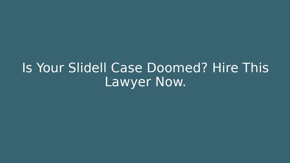 Is Your Slidell Case Doomed? Hire This Lawyer Now. - V Auction