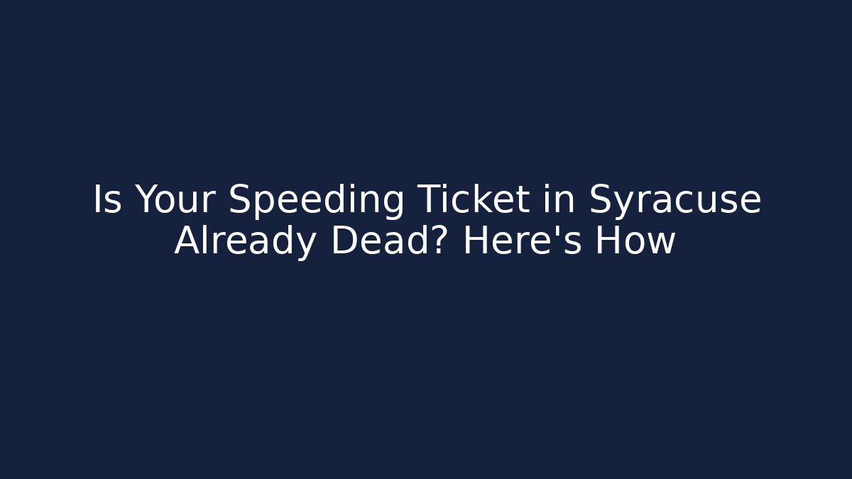 Is Your Speeding Ticket in Syracuse Already Dead? Here's How
