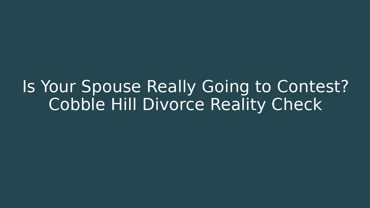 Is Your Spouse Really Going to Contest? Cobble Hill Divorce Reality Check