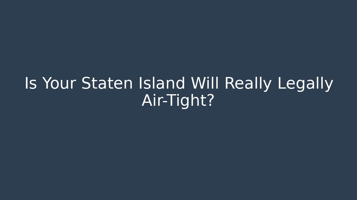 Is Your Staten Island Will Really Legally Air-Tight?