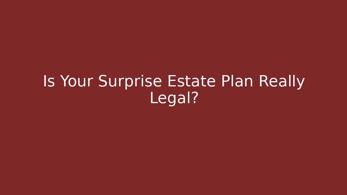 Is Your Surprise Estate Plan Really Legal?