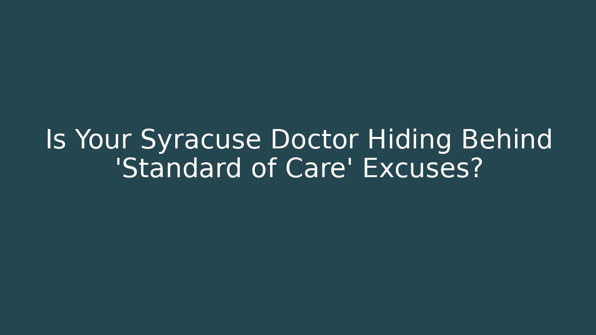 Is Your Syracuse Doctor Hiding Behind ‘Standard of Care’ Excuses?