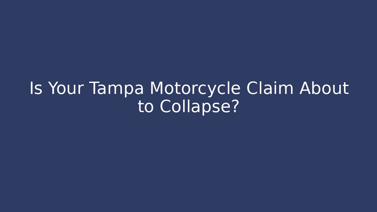 Is Your Tampa Motorcycle Claim About to Collapse?