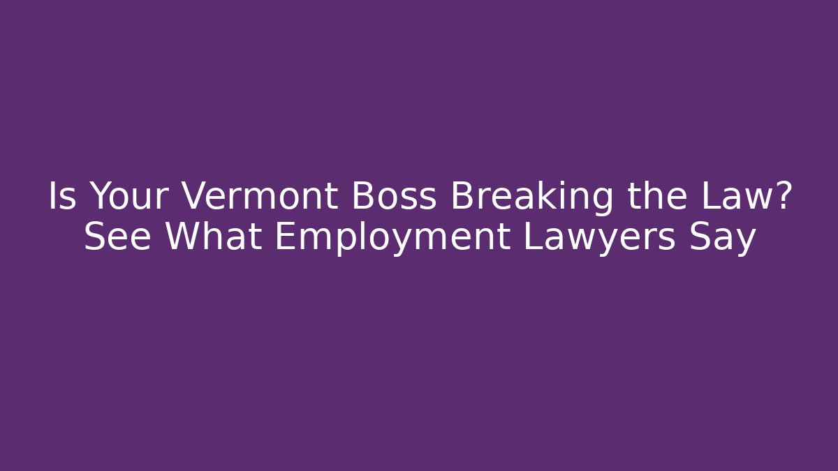 Is Your Vermont Boss Breaking the Law? See What Employment Lawyers Say - V Auction