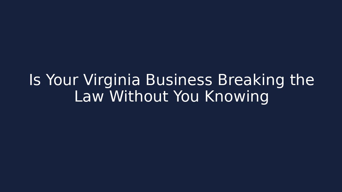 Is Your Virginia Business Breaking the Law Without You Knowing