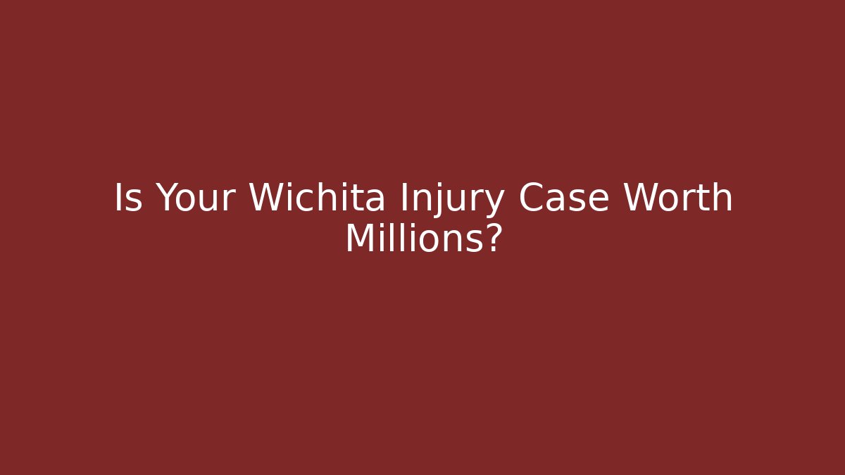 Is Your Wichita Injury Case Worth Millions?