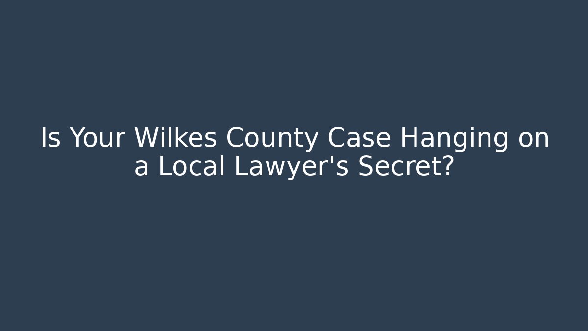 Is Your Wilkes County Case Hanging on a Local Lawyer's Secret?