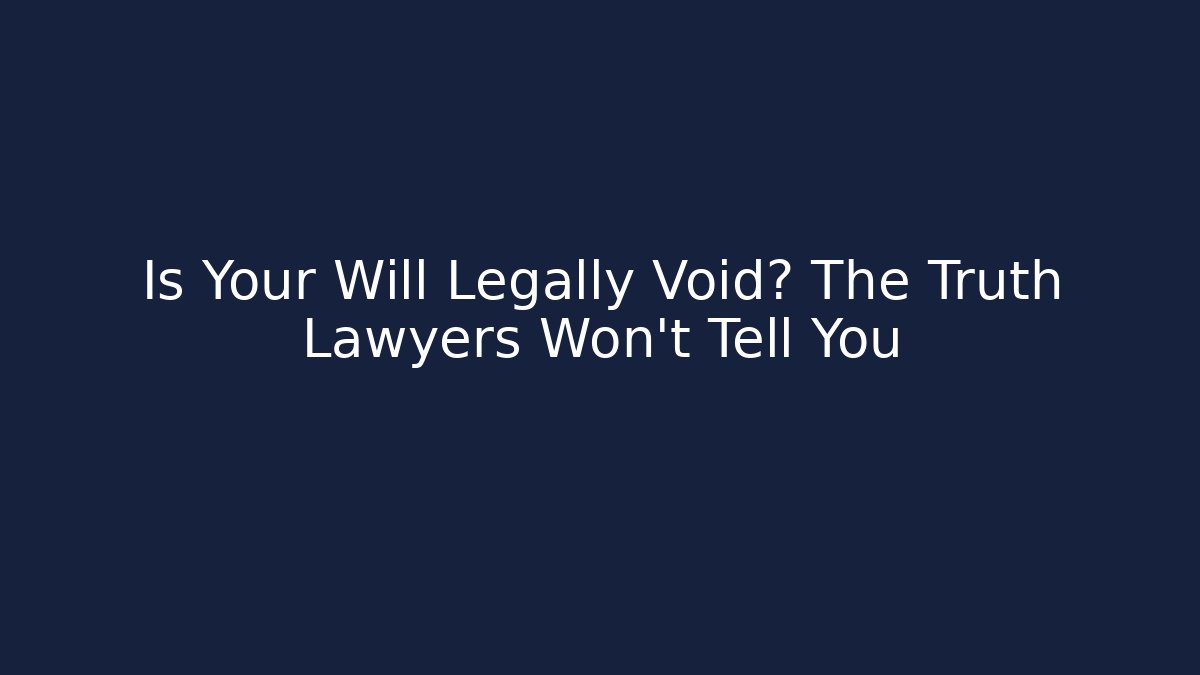 Is Your Will Legally Void? The Truth Lawyers Won’t Tell You