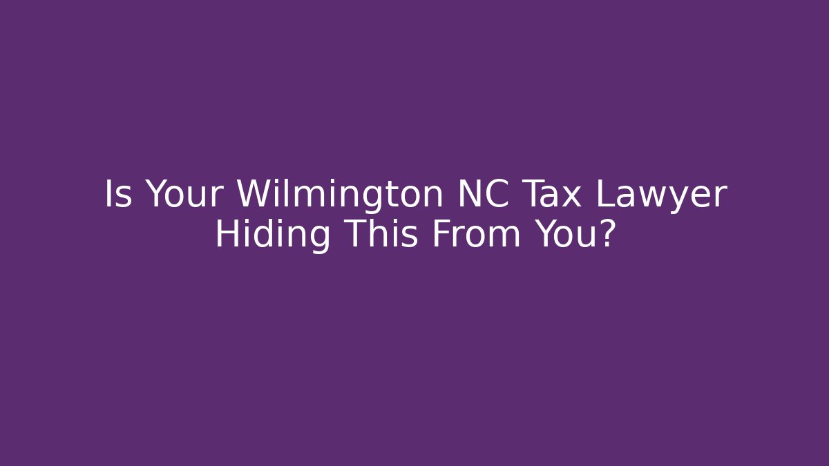 Is Your Wilmington NC Tax Lawyer Hiding This From You?