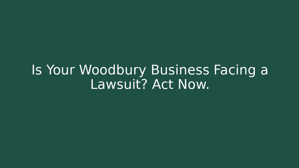 Is Your Woodbury Business Facing a Lawsuit? Act Now.