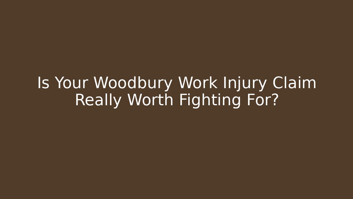 Is Your Woodbury Work Injury Claim Really Worth Fighting For?