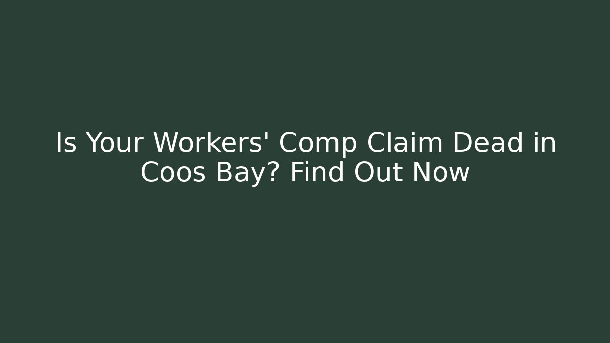 Is Your Workers' Comp Claim Dead in Coos Bay? Find Out Now - V Auction
