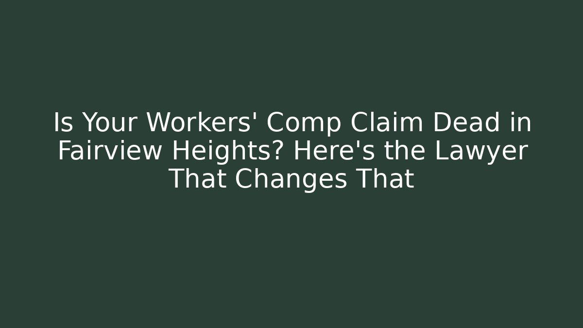 Is Your Workers' Comp Claim Dead in Fairview Heights? Here’s the Lawyer That Changes That