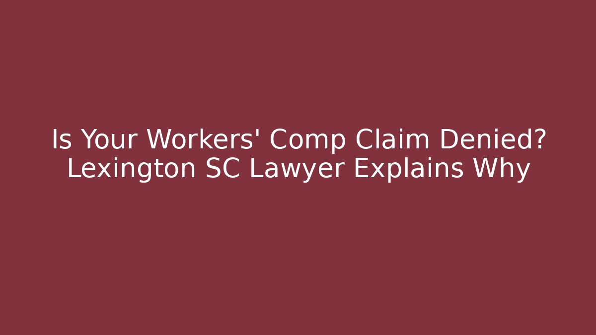 Is Your Workers' Comp Claim Denied? Lexington SC Lawyer Explains Why - V Auction