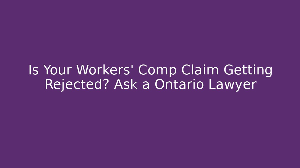Is Your Workers' Comp Claim Getting Rejected? Ask a Ontario Lawyer - V Auction