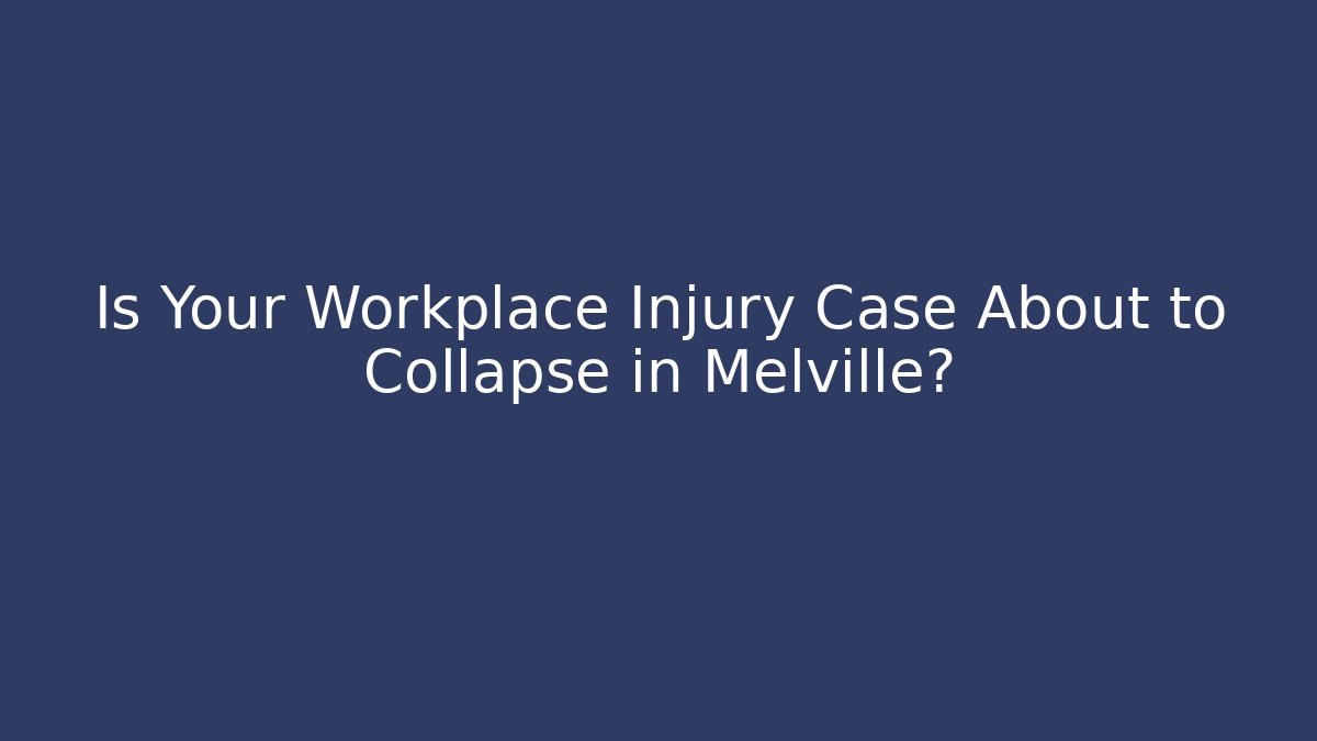 Is Your Workplace Injury Case About to Collapse in Melville?
