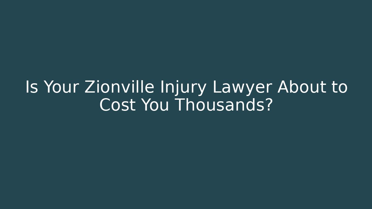 Is Your Zionville Injury Lawyer About to Cost You Thousands?