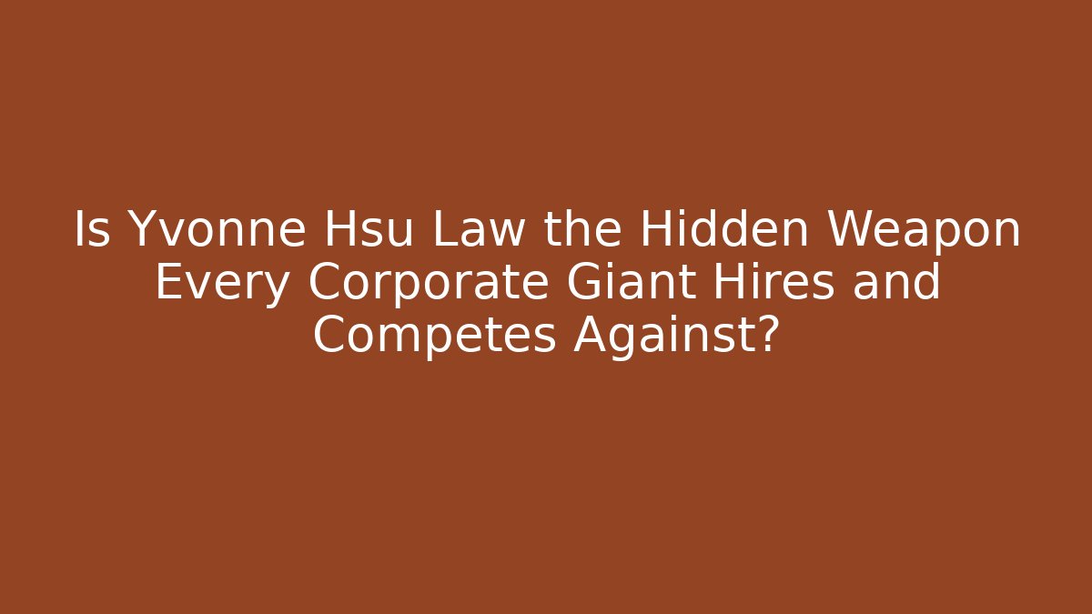 Is Yvonne Hsu Law the Hidden Weapon Every Corporate Giant Hires and Competes Against?