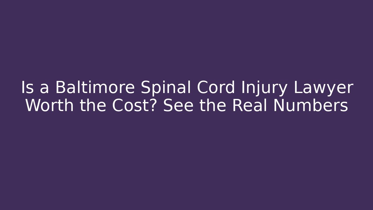 Is a Baltimore Spinal Cord Injury Lawyer Worth the Cost? See the Real Numbers