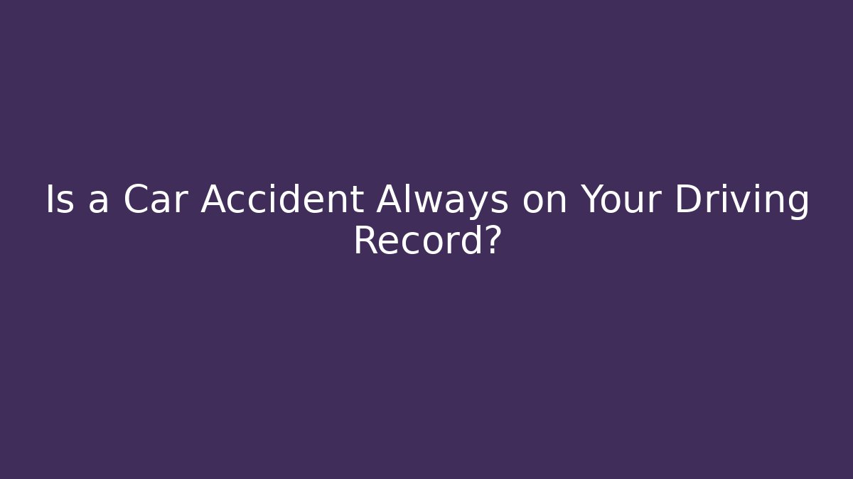 Is a Car Accident Always on Your Driving Record?