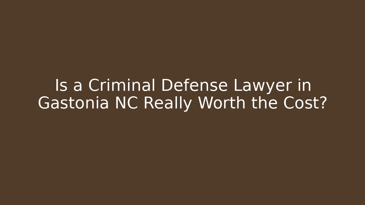 Is a Criminal Defense Lawyer in Gastonia NC Really Worth the Cost?