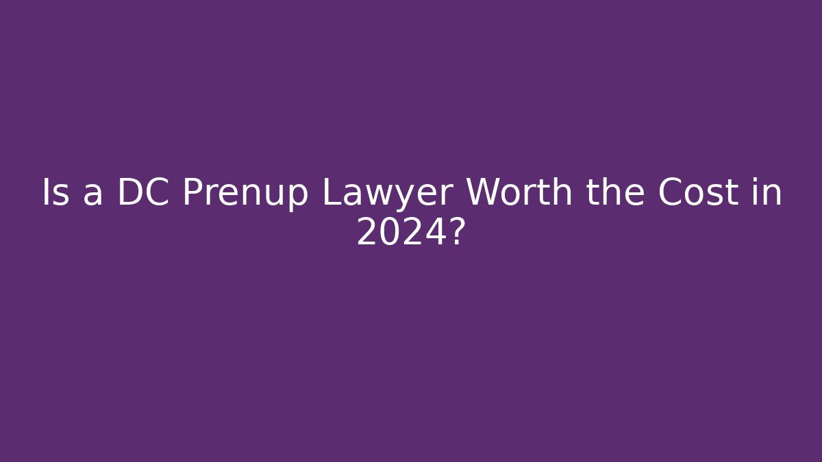 Is a DC Prenup Lawyer Worth the Cost in 2024? - V Auction