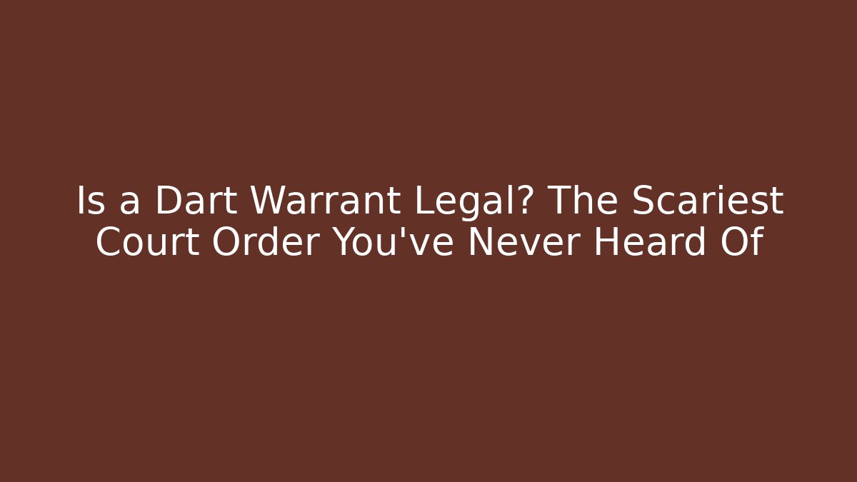 Is a Dart Warrant Legal? The Scariest Court Order You’ve Never Heard Of